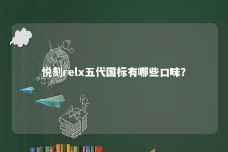 悦刻relx五代国标有哪些口味

？ 